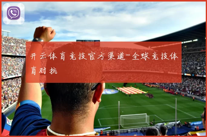 开云体育竞技官方渠道-全球竞技体育对抗