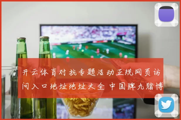 开云体育对抗专题活动正规网页访问入口地址地址大全 中国牌九赌博免佣百家乐游戏2