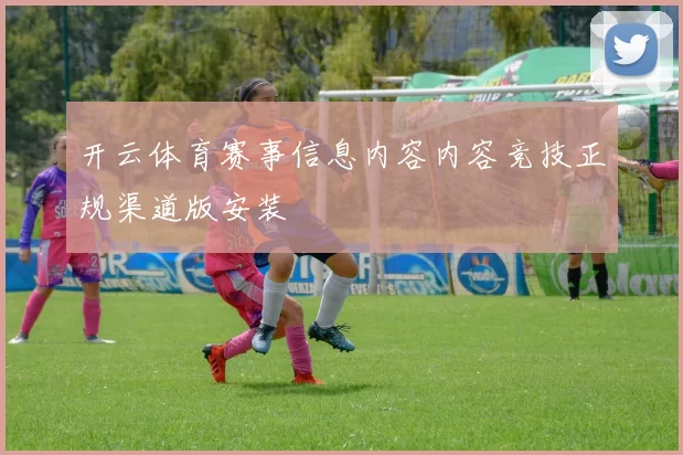 开云体育赛事信息内容内容竞技正规渠道版安装