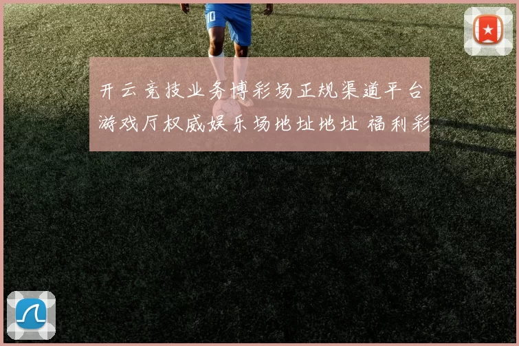 开云竞技业务博彩场正规渠道平台游戏厅权威娱乐场地址地址 福利彩2