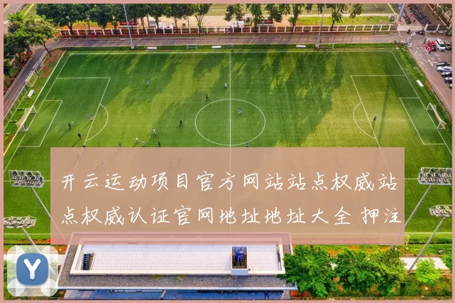 开云运动项目官方网站站点权威站点权威认证官网地址地址大全 押注3