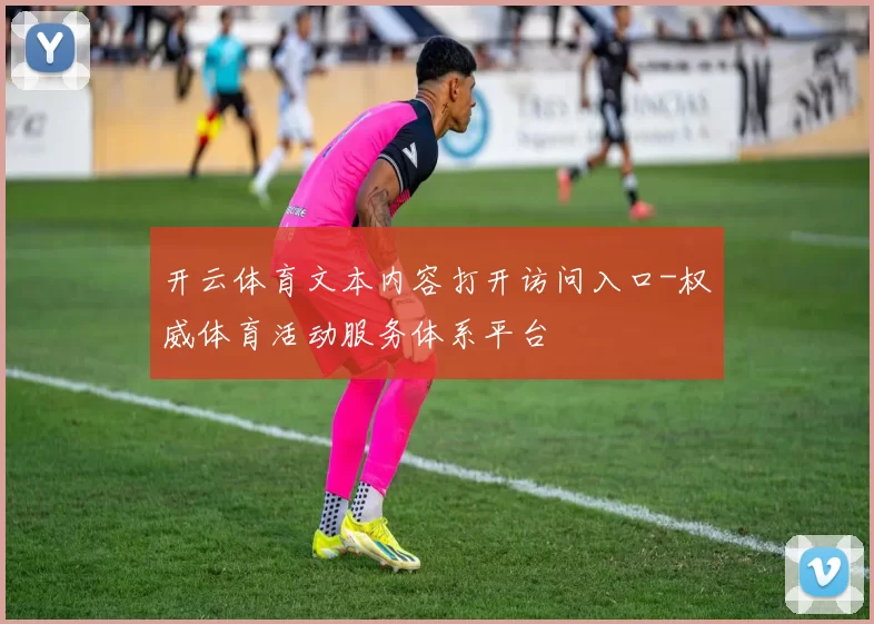 开云体育文本内容打开访问入口-权威体育活动服务体系平台