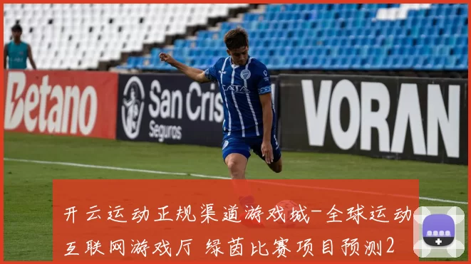 开云运动正规渠道游戏城-全球运动互联网游戏厅 绿茵比赛项目预测2 全面解读