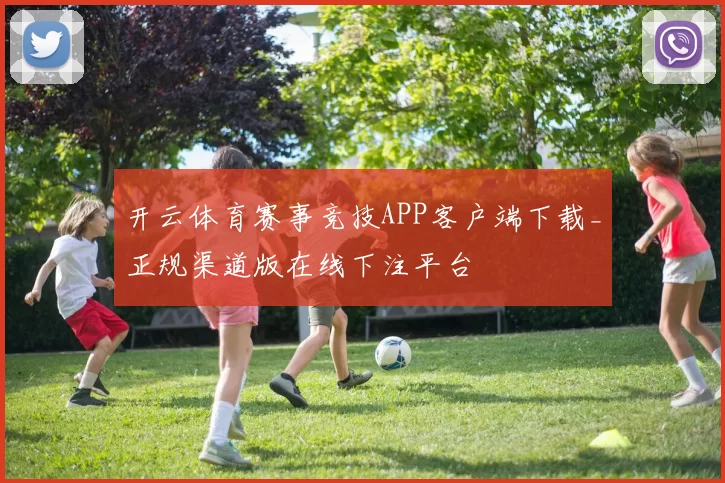 开云体育赛事竞技APP客户端下载_正规渠道版在线下注平台