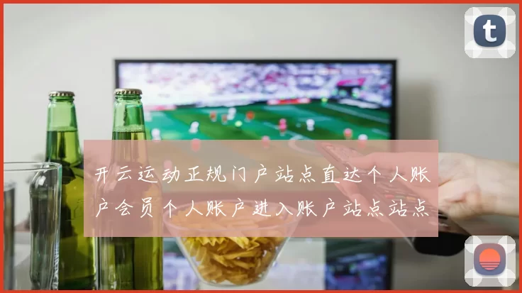 开云运动正规门户站点直达个人账户会员个人账户进入账户站点站点页面内容信息内容页面结构架构架构文本站点网页站点页面结构架构页面内容页面内容
