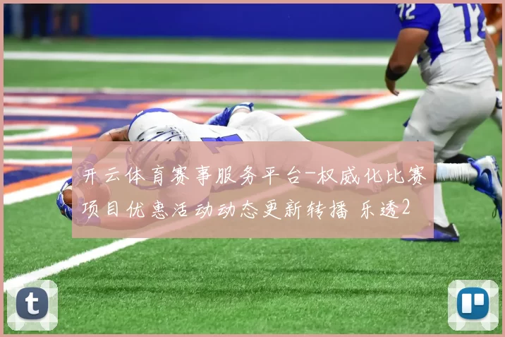 开云体育赛事服务平台-权威化比赛项目优惠活动动态更新转播 乐透2