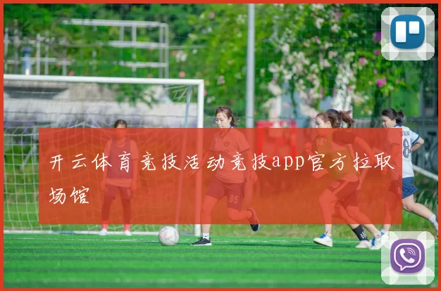 开云体育竞技活动竞技app官方拉取场馆