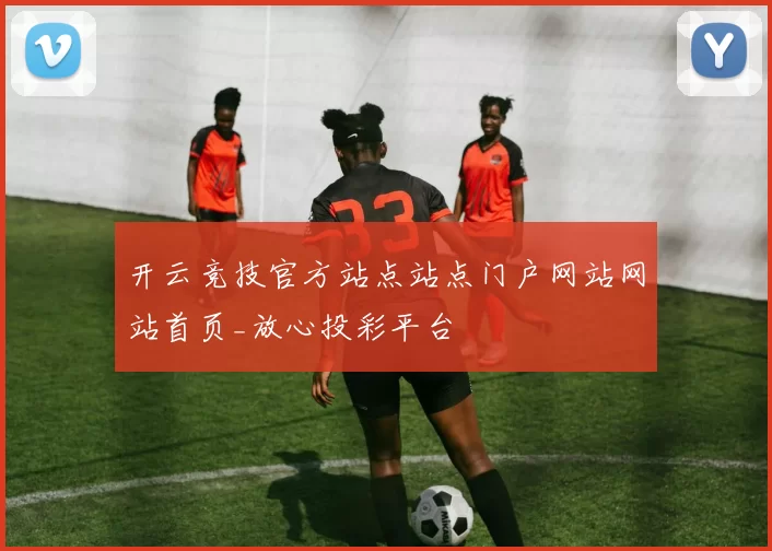 开云竞技官方站点站点门户网站网站首页_放心投彩平台